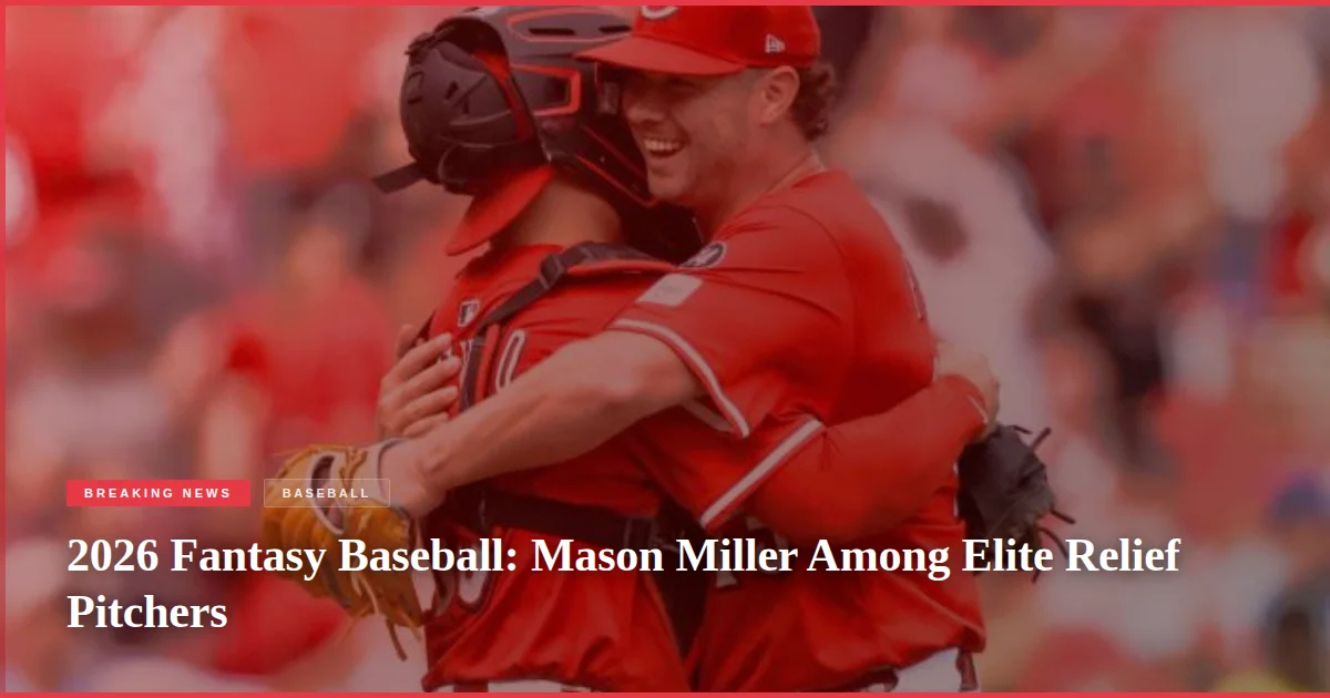 2026 Fantasy Baseball: Mason Miller Among Elite Relief Pitchers