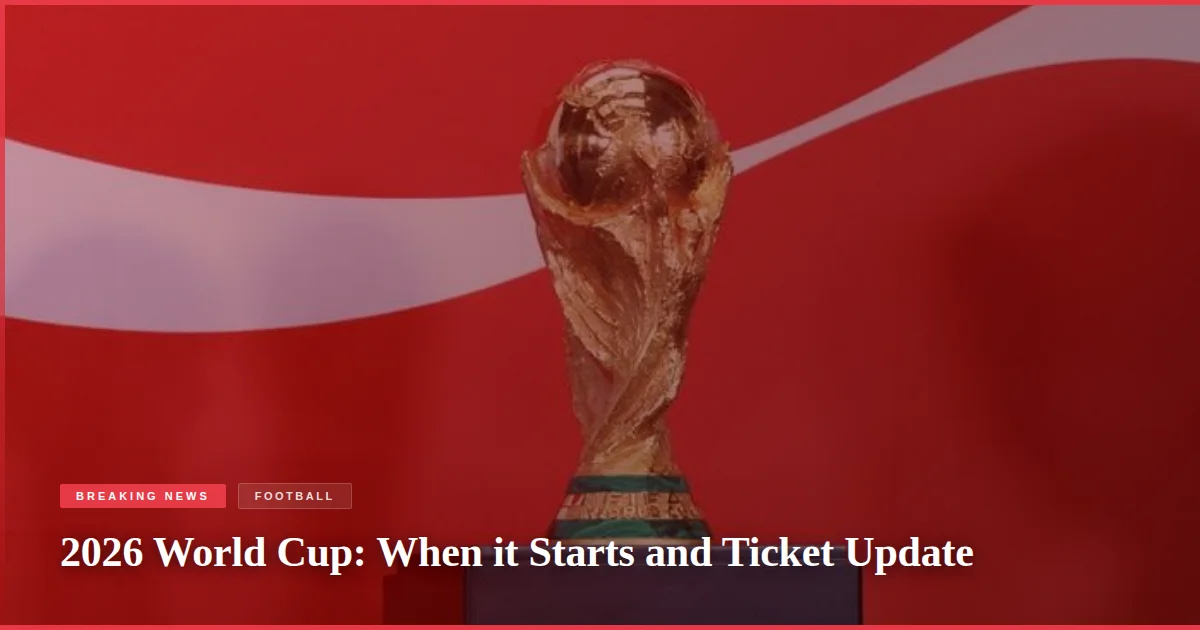 2026 World Cup: When it Starts and Ticket Update