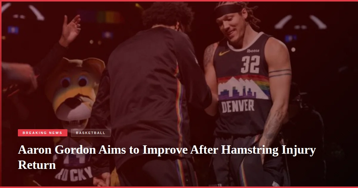 Aaron Gordon Aims to Improve After Hamstring Injury Return