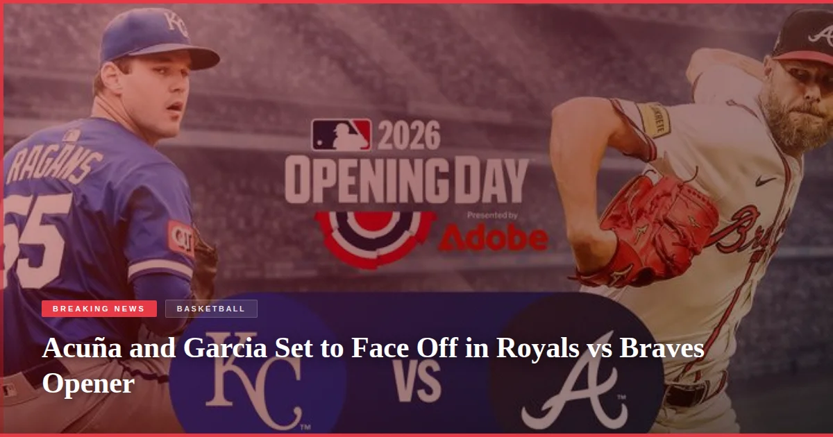 Acuña and Garcia Set to Face Off in Royals vs Braves Opener