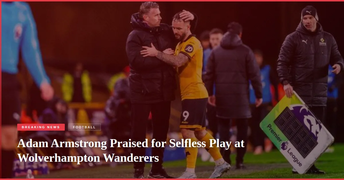 Adam Armstrong Praised for Selfless Play at Wolverhampton Wanderers
