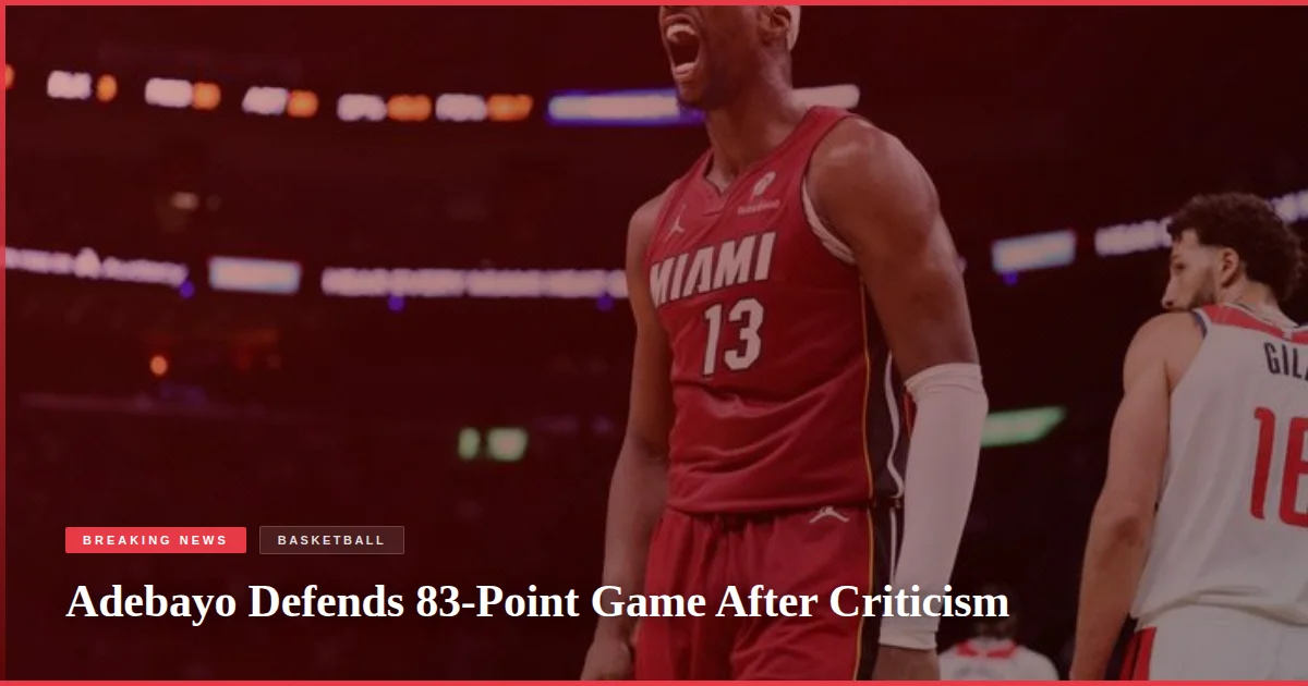 Adebayo Defends 83-Point Game After Criticism