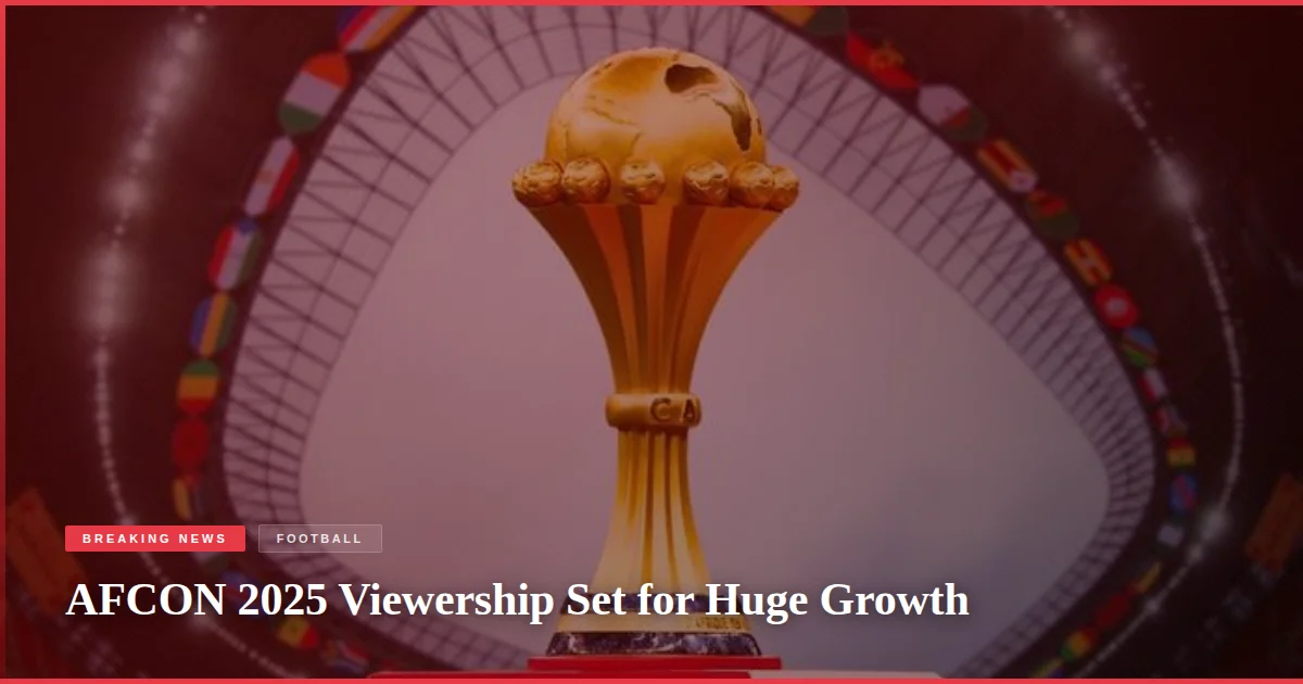AFCON 2025 Viewership Set for Huge Growth