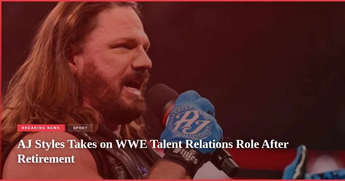 AJ Styles Takes on WWE Talent Relations Role After Retirement
