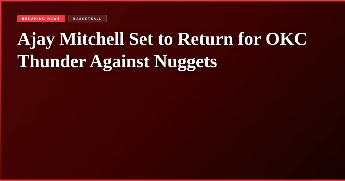 Ajay Mitchell Set to Return for OKC Thunder Against Nuggets