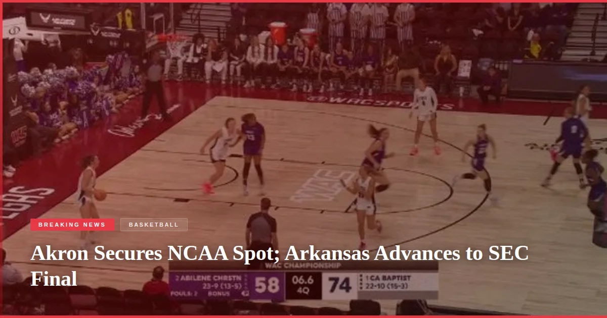Akron Secures NCAA Spot; Arkansas Advances to SEC Final