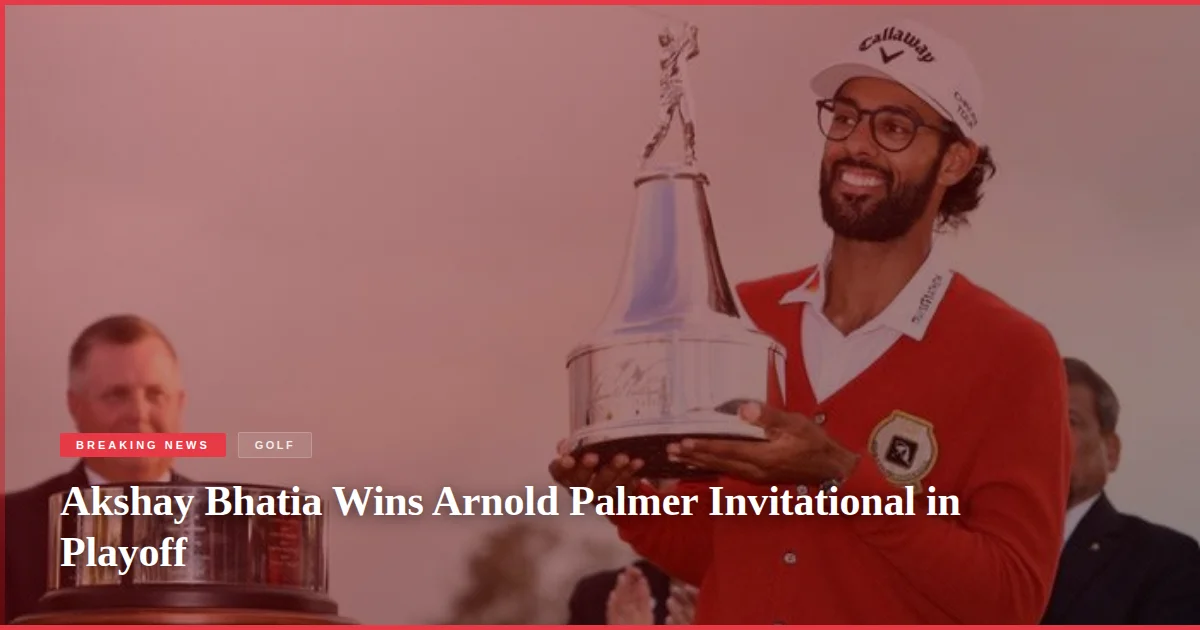 Akshay Bhatia Wins Arnold Palmer Invitational in Playoff