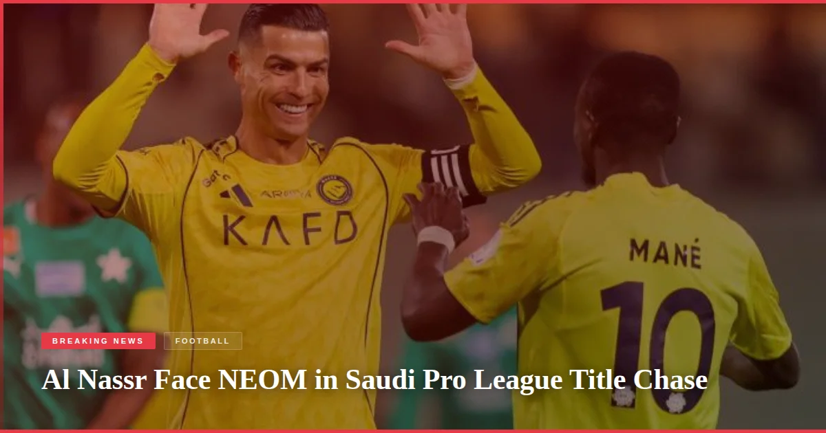 Al Nassr Face NEOM in Saudi Pro League Title Chase