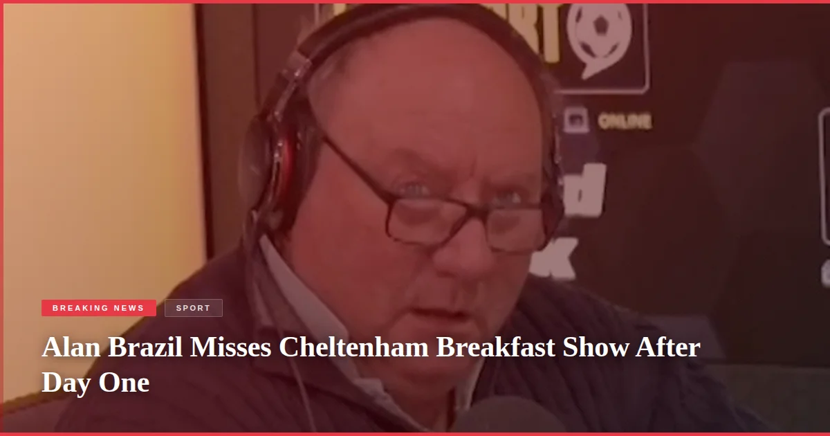 Alan Brazil Misses Cheltenham Breakfast Show After Day One