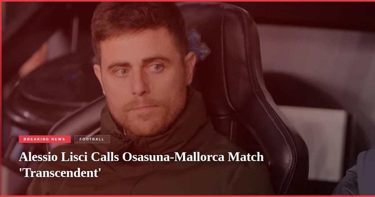 Alessio Lisci Calls Osasuna-Mallorca Match 'Transcendent'
