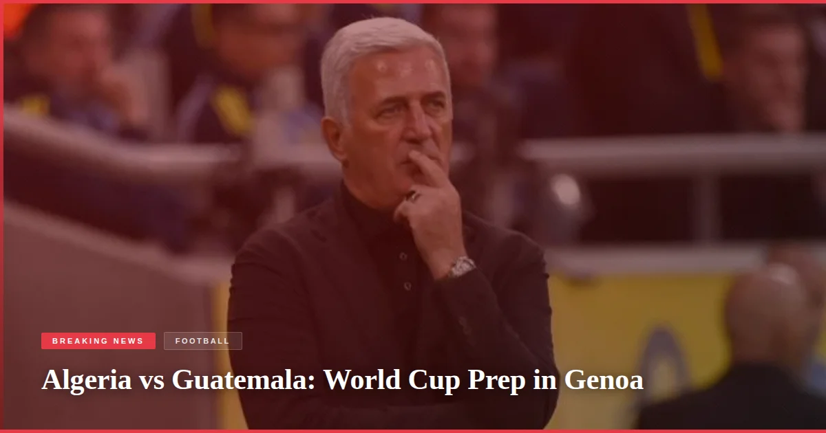 Algeria vs Guatemala: World Cup Prep in Genoa