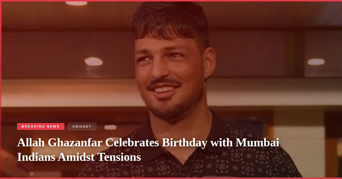 Allah Ghazanfar Celebrates Birthday with Mumbai Indians Amidst Tensions