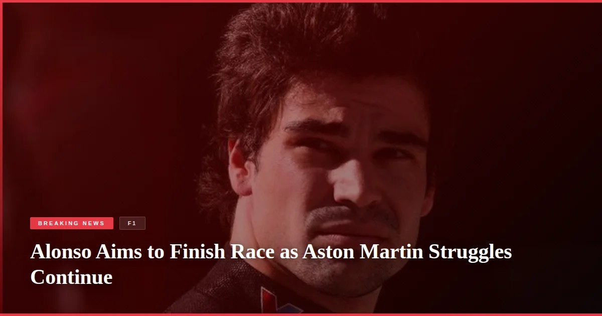 Alonso Aims to Finish Race as Aston Martin Struggles Continue
