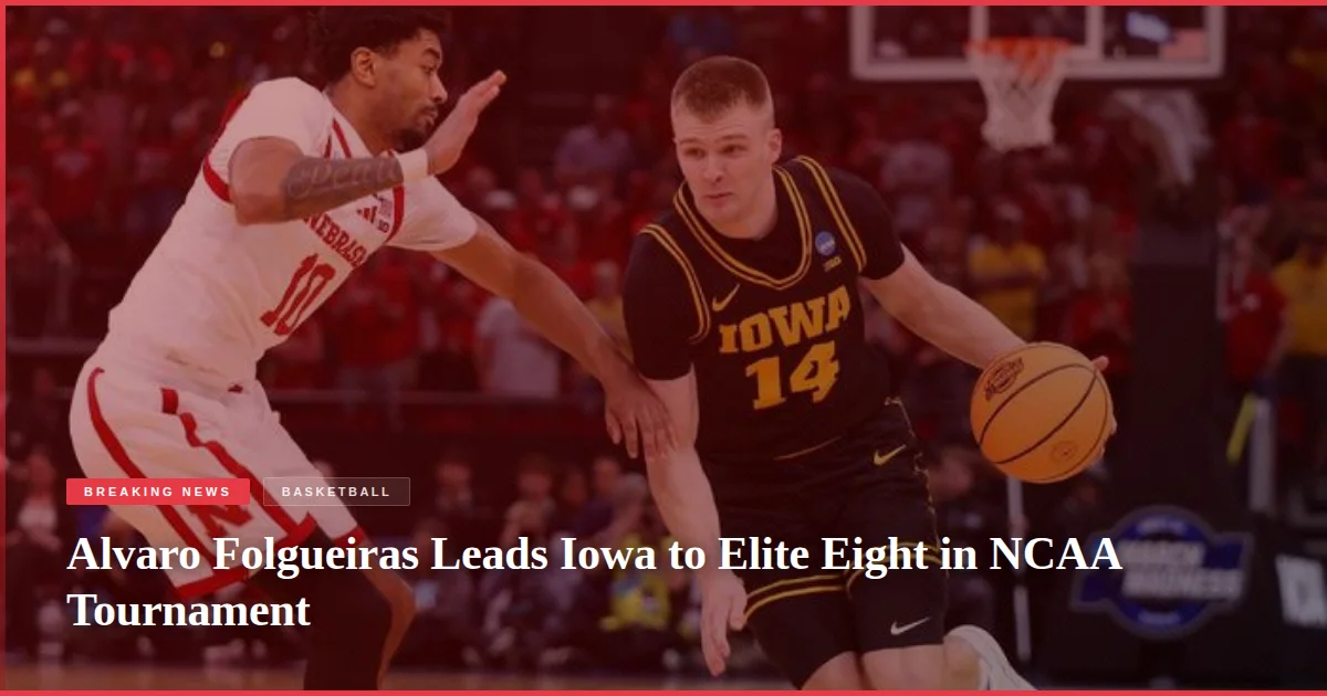 Alvaro Folgueiras Leads Iowa to Elite Eight in NCAA Tournament