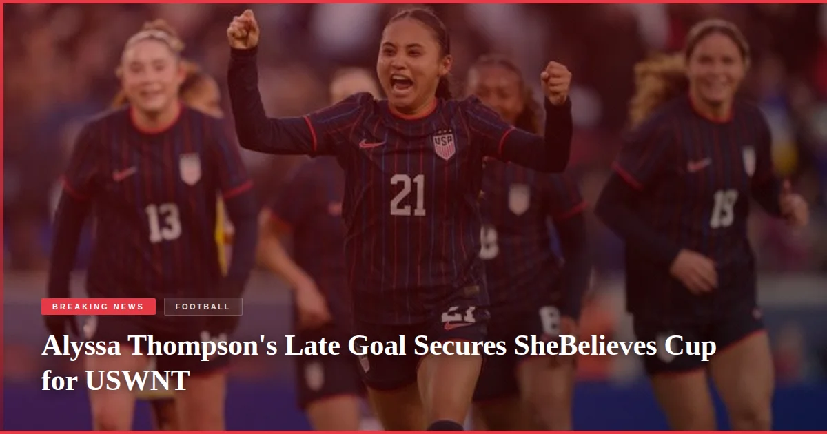 Alyssa Thompson's Late Goal Secures SheBelieves Cup for USWNT