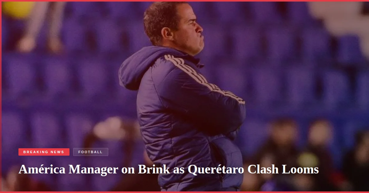 América Manager on Brink as Querétaro Clash Looms
