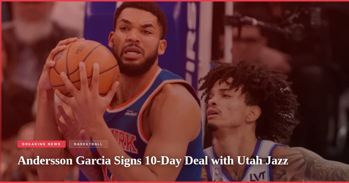 Andersson Garcia Signs 10-Day Deal with Utah Jazz
