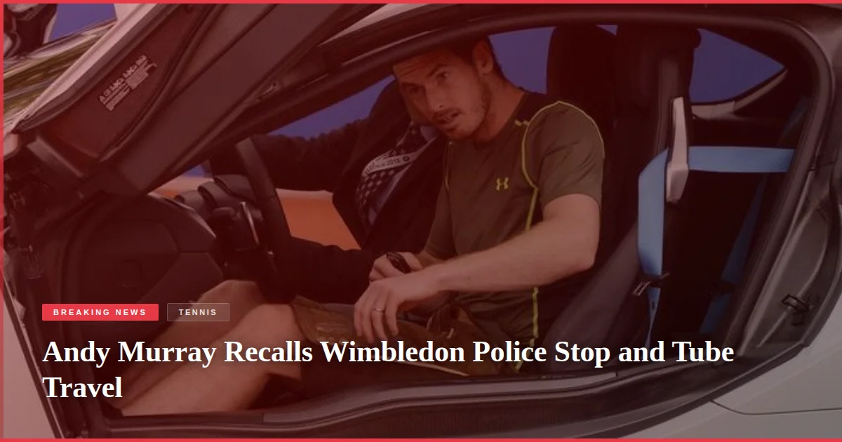 Andy Murray Recalls Wimbledon Police Stop and Tube Travel