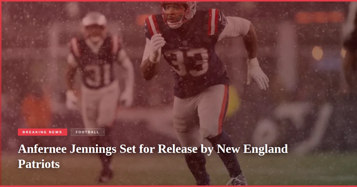 Anfernee Jennings Set for Release by New England Patriots