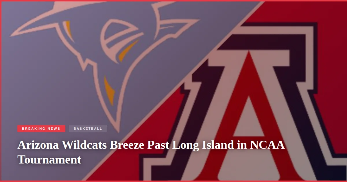 Arizona Wildcats Breeze Past Long Island in NCAA Tournament