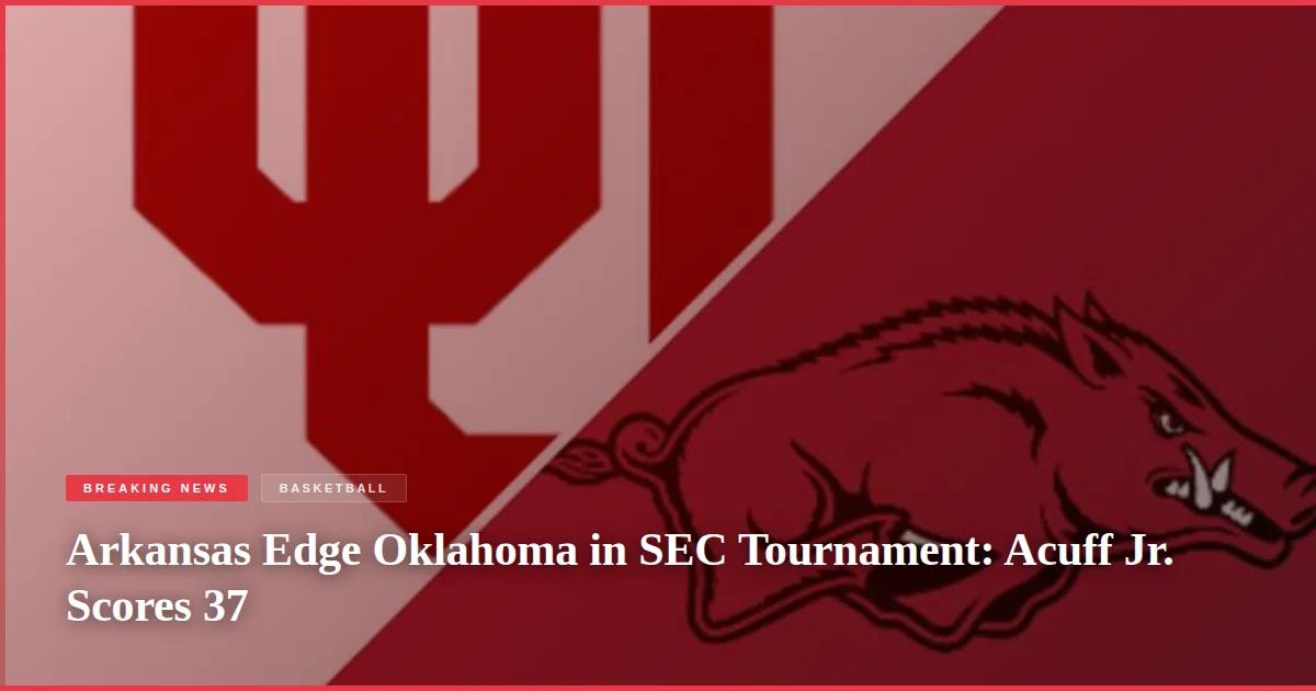 Arkansas Edge Oklahoma in SEC Tournament: Acuff Jr. Scores 37