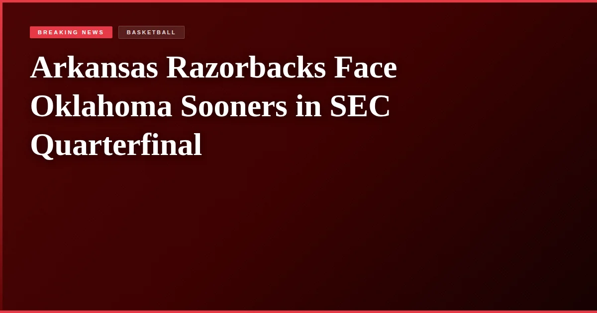 Arkansas Razorbacks Face Oklahoma Sooners in SEC Quarterfinal