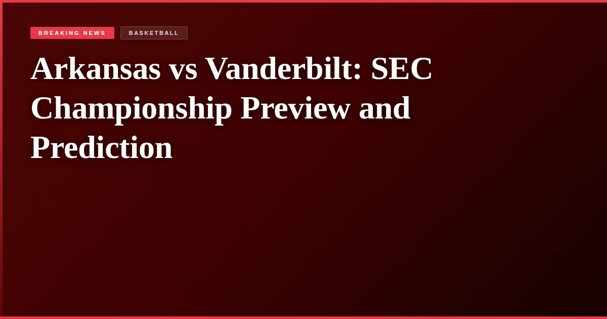 Arkansas vs Vanderbilt: SEC Championship Preview and Prediction