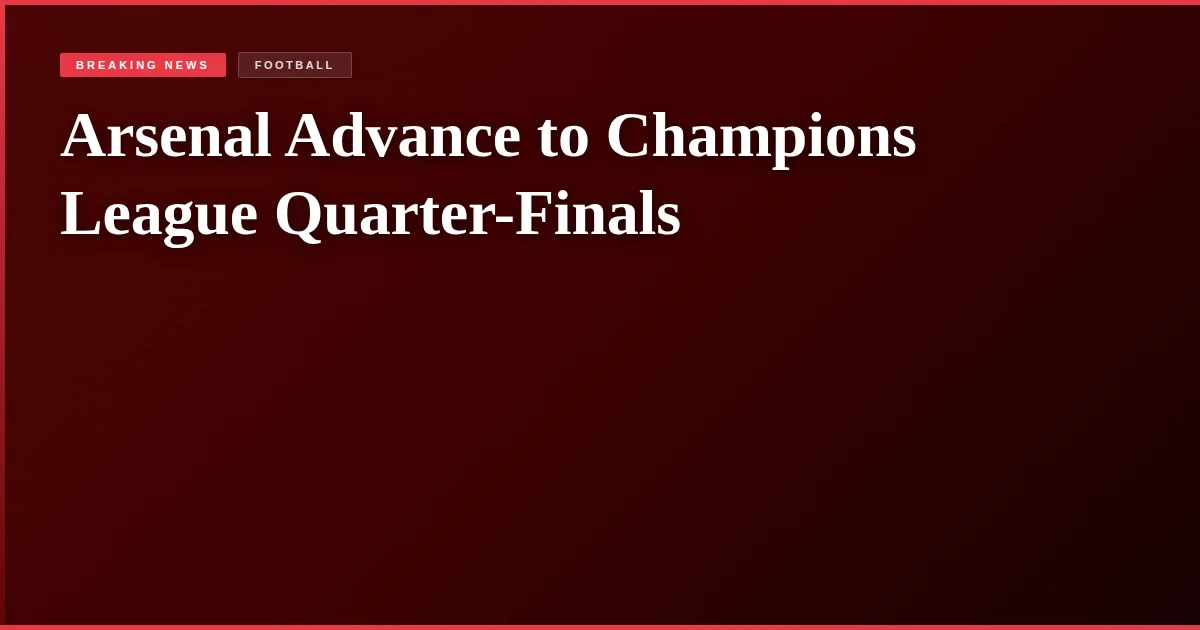 Arsenal Advance to Champions League Quarter-Finals