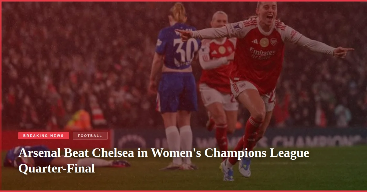 Arsenal Beat Chelsea in Women's Champions League Quarter-Final