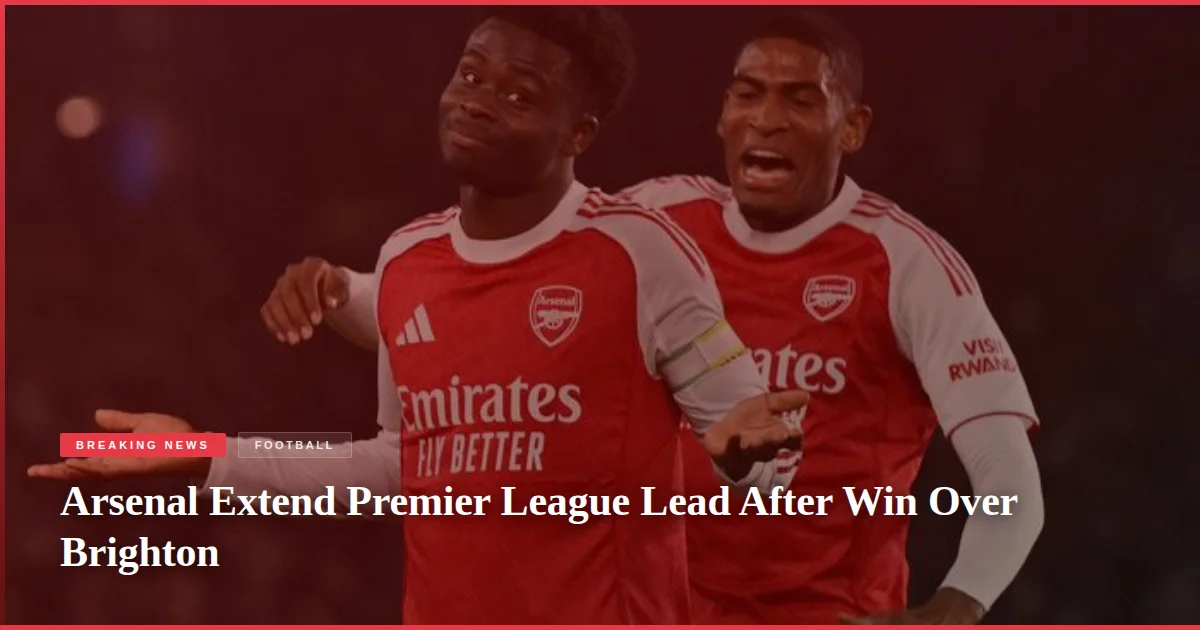 Arsenal Extend Premier League Lead After Win Over Brighton