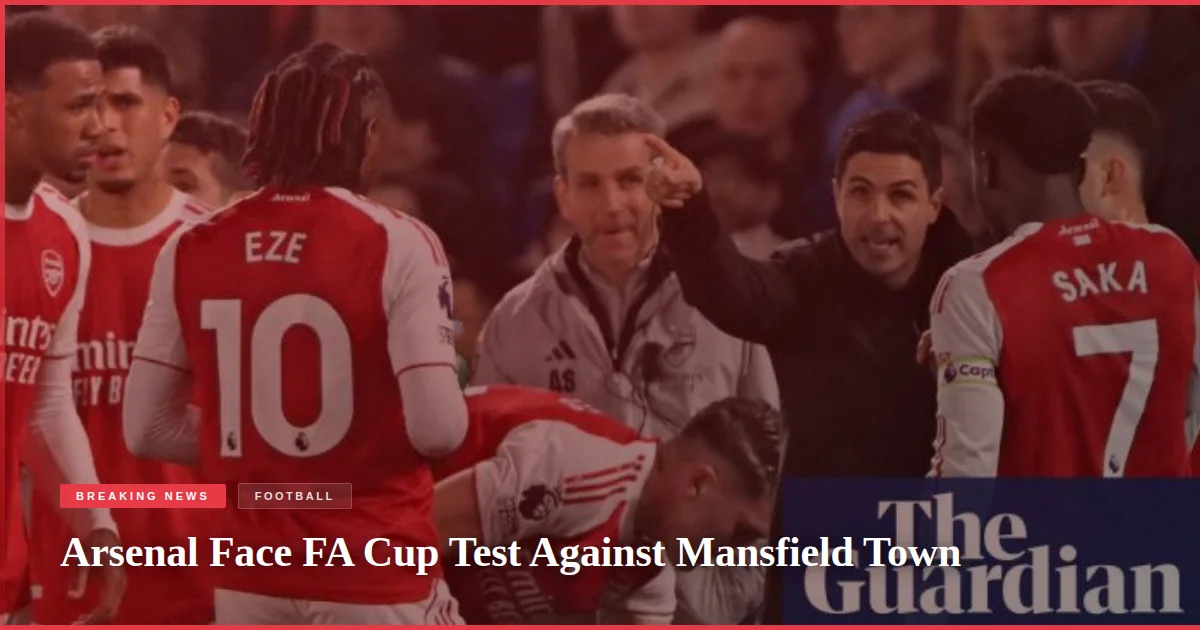 Arsenal Face FA Cup Test Against Mansfield Town