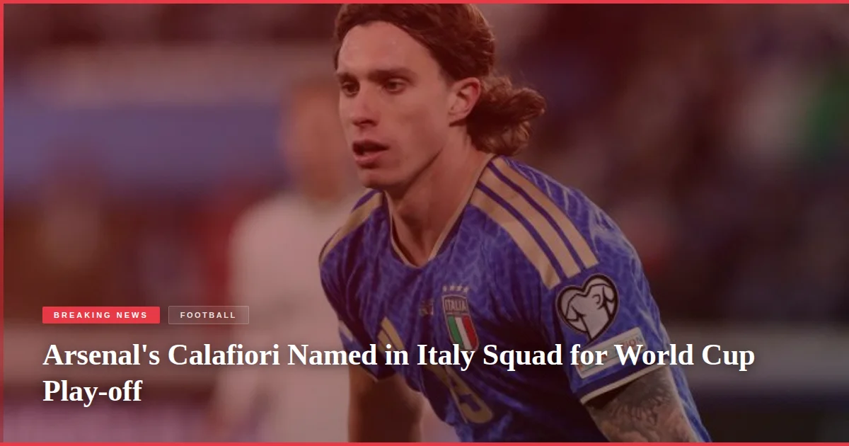Arsenal's Calafiori Named in Italy Squad for World Cup Play-off