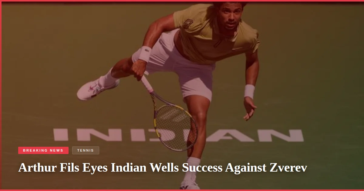 Arthur Fils Eyes Indian Wells Success Against Zverev