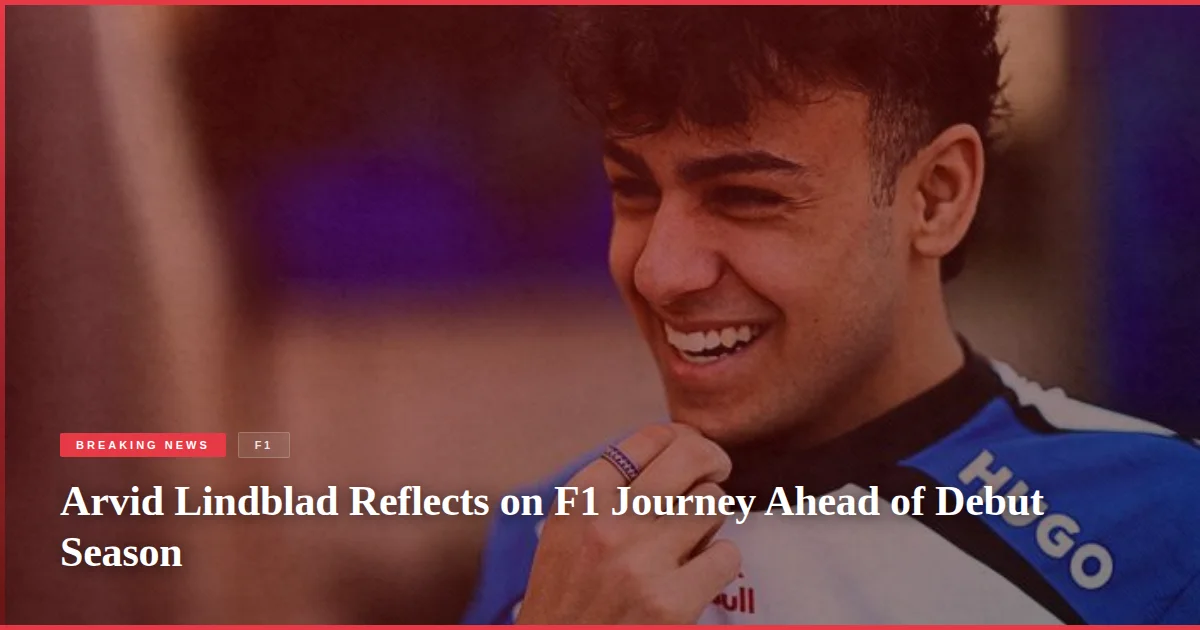 Arvid Lindblad Reflects on F1 Journey Ahead of Debut Season