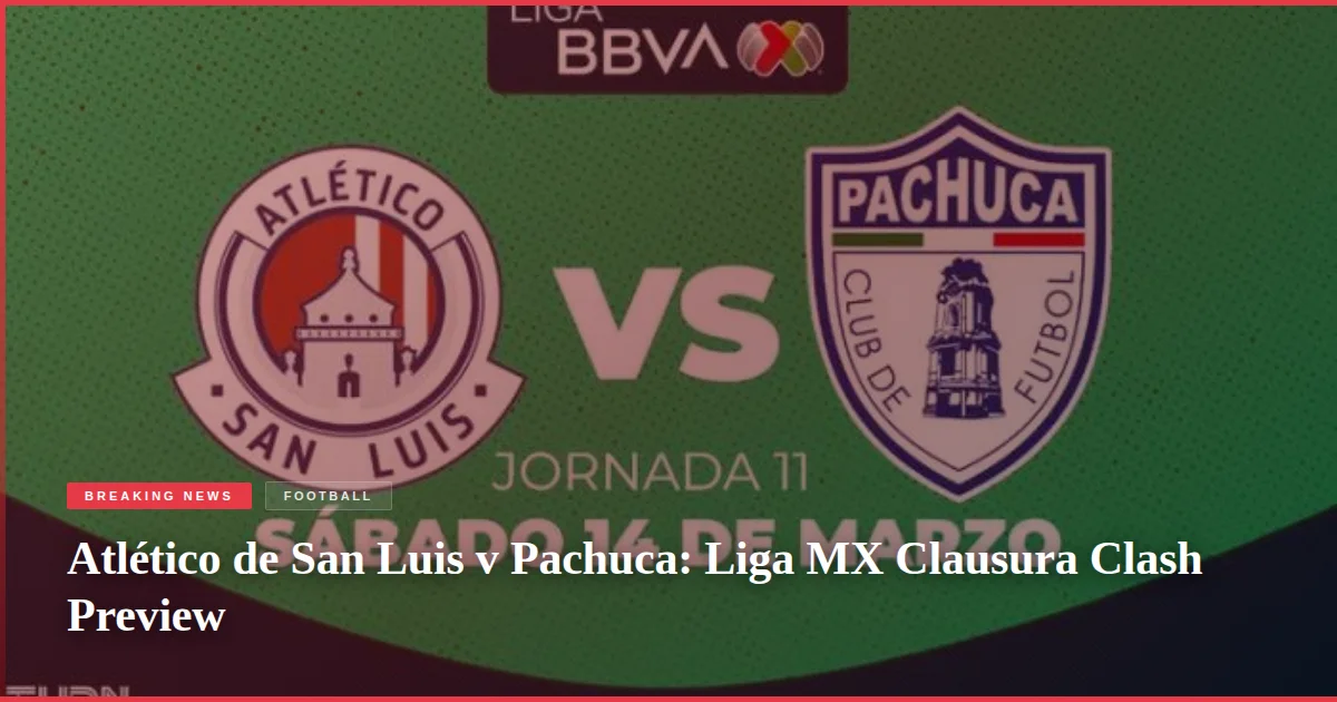 Atlético de San Luis v Pachuca: Liga MX Clausura Clash Preview