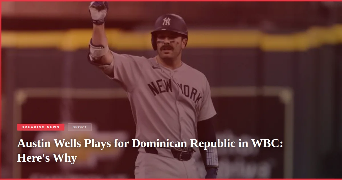 Austin Wells Plays for Dominican Republic in WBC: Here's Why