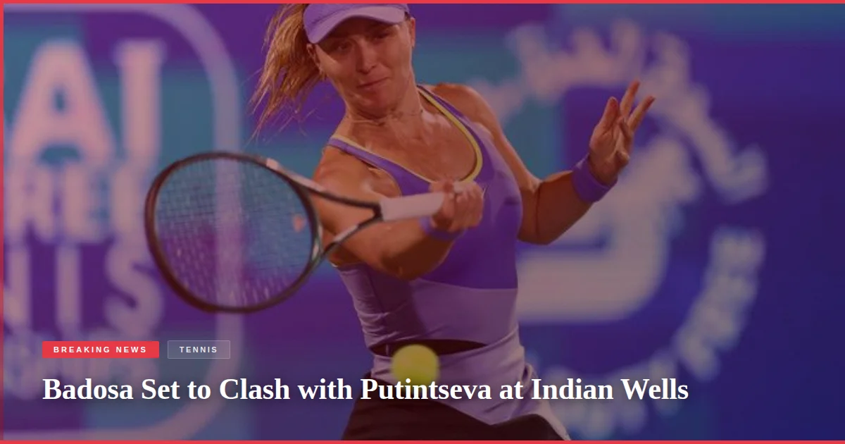 Badosa Set to Clash with Putintseva at Indian Wells