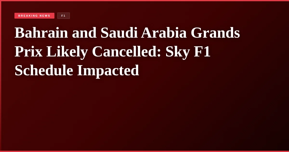 Bahrain and Saudi Arabia Grands Prix Likely Cancelled: Sky F1 Schedule Impacted