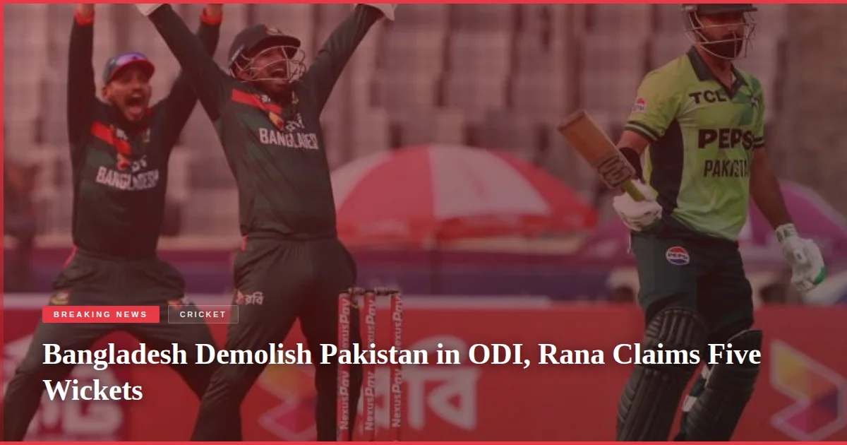 Bangladesh Demolish Pakistan in ODI, Rana Claims Five Wickets