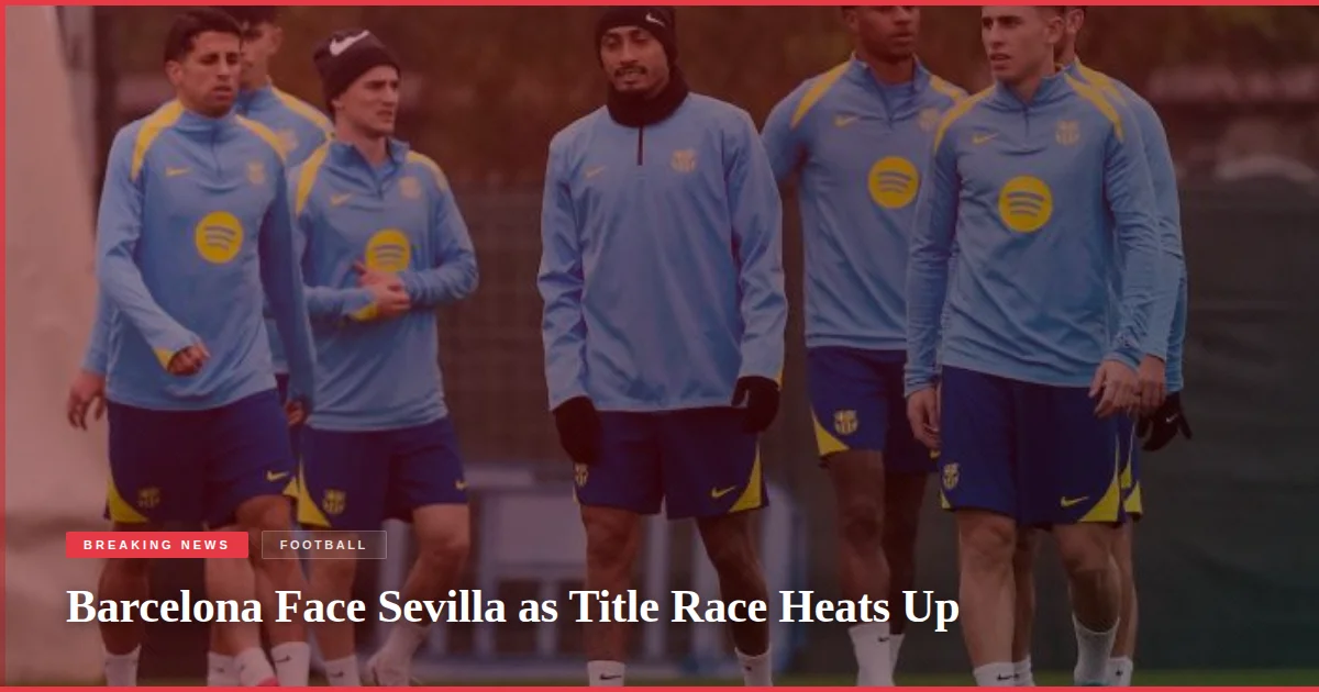 Barcelona Face Sevilla as Title Race Heats Up
