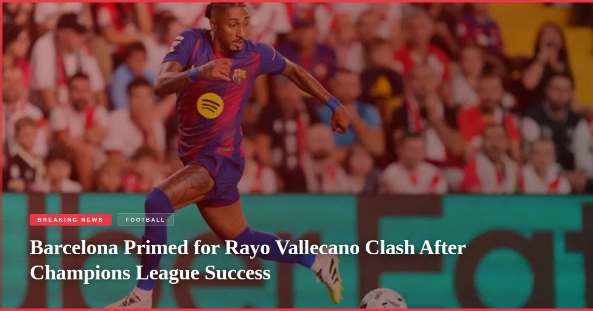 Barcelona Primed for Rayo Vallecano Clash After Champions League Success