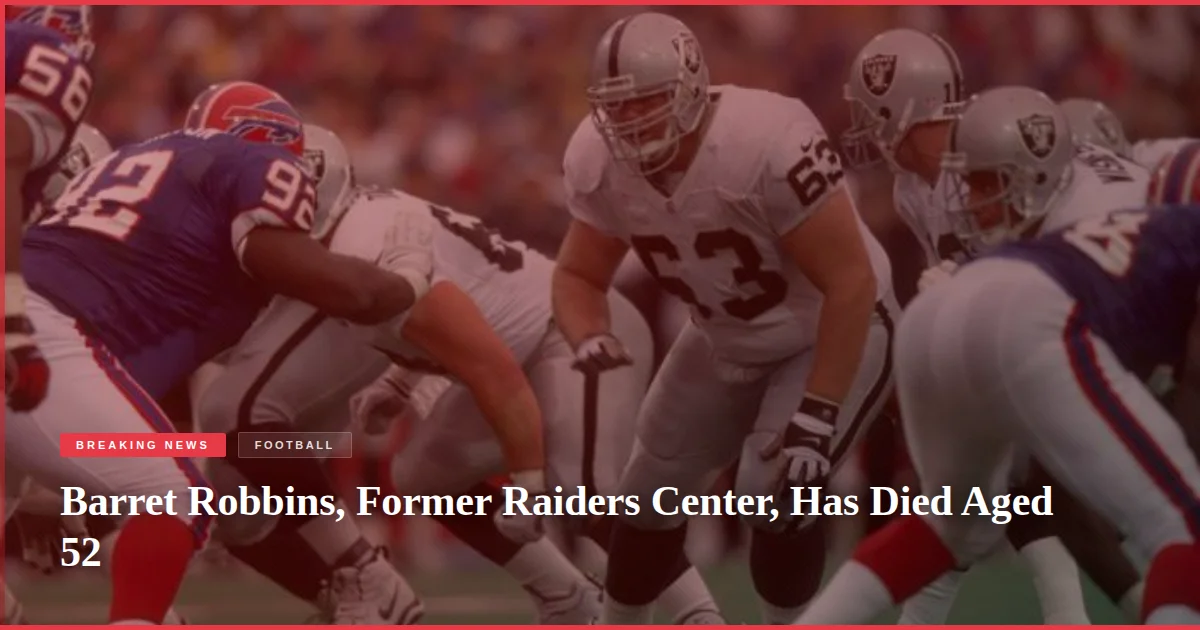 Barret Robbins, Former Raiders Center, Has Died Aged 52