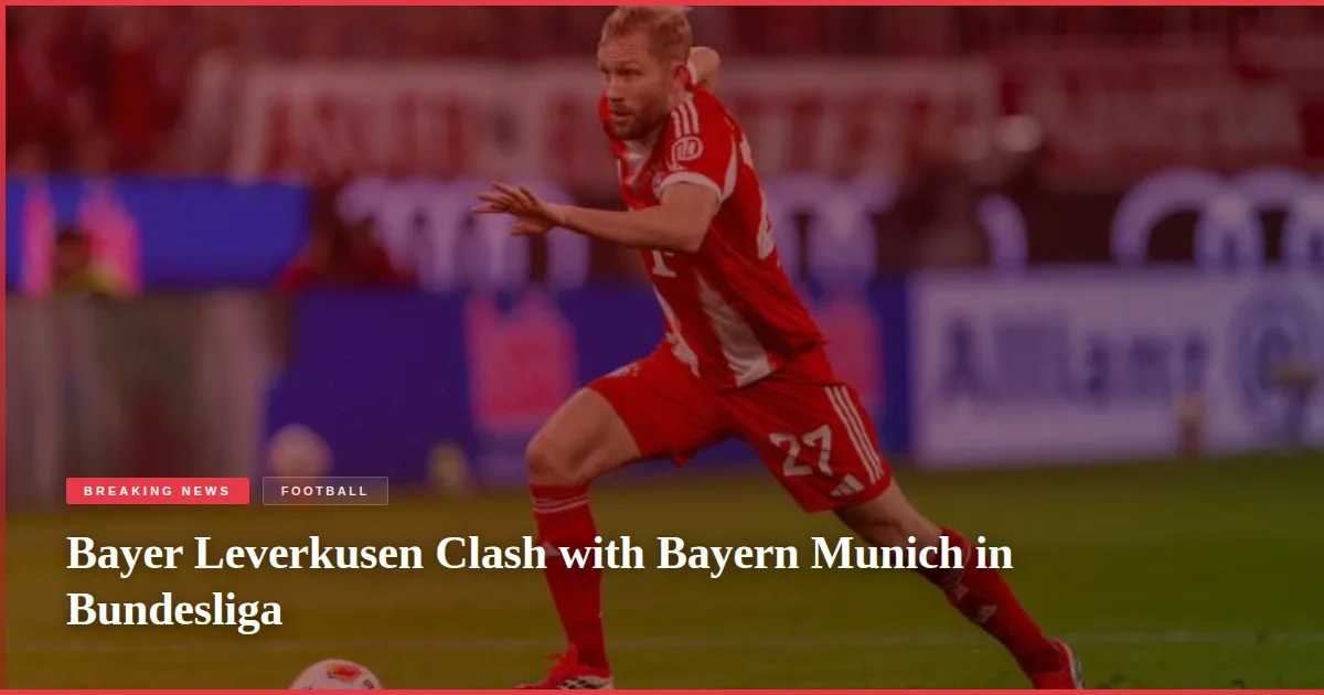Bayer Leverkusen Clash with Bayern Munich in Bundesliga