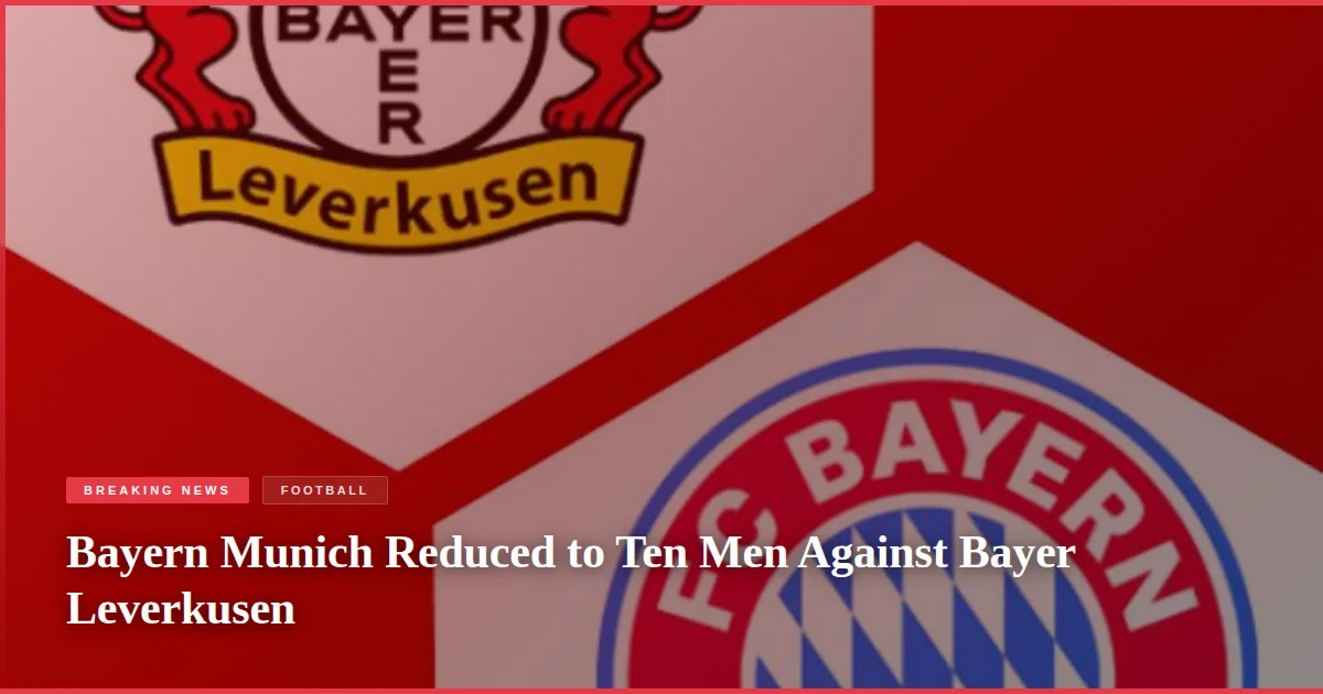 Bayern Munich Reduced to Ten Men Against Bayer Leverkusen