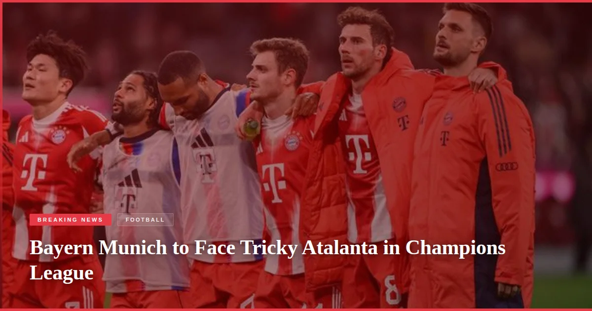 Bayern Munich to Face Tricky Atalanta in Champions League