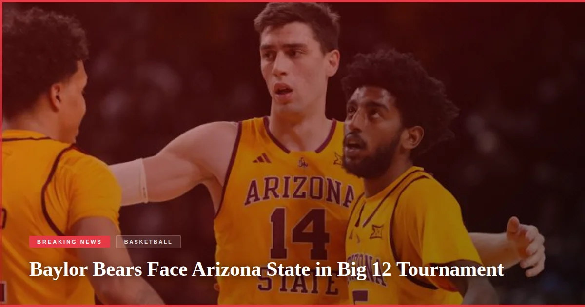 Baylor Bears Face Arizona State in Big 12 Tournament