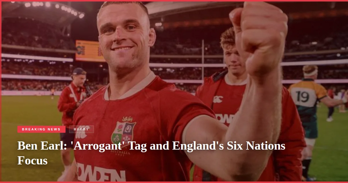 Ben Earl: 'Arrogant' Tag and England's Six Nations Focus