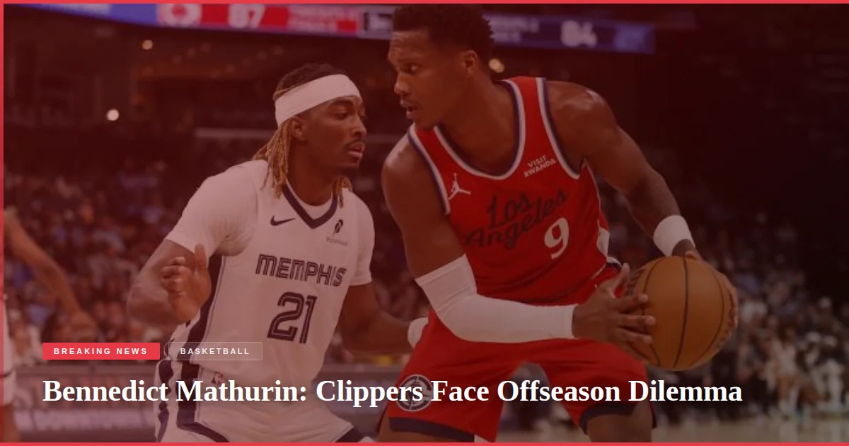 Bennedict Mathurin: Clippers Face Offseason Dilemma