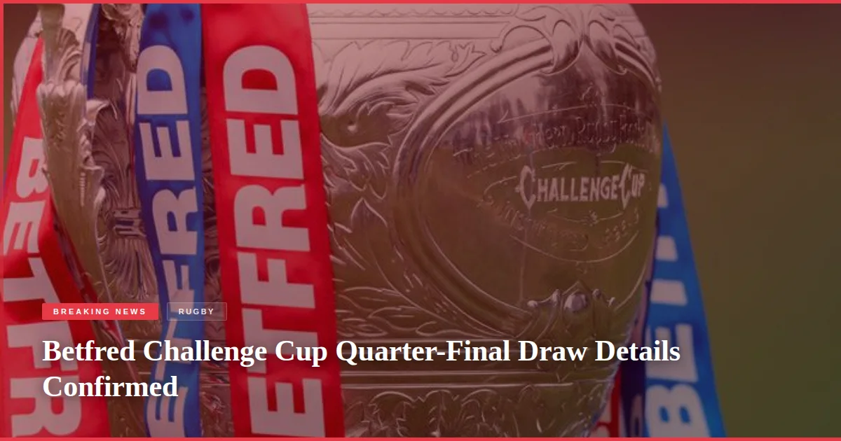 Betfred Challenge Cup Quarter-Final Draw Details Confirmed