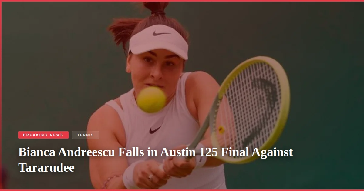 Bianca Andreescu Falls in Austin 125 Final Against Tararudee